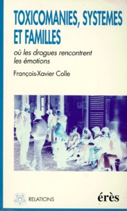 François-Xavier Colle - Toxicomanies, familles et systèmes - Où les drogues rencontrent les émotions.