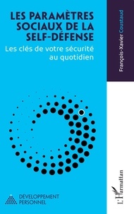 François-Xavier Coustaud - Les paramètres sociaux de la self-défense - Les clés de votre sécurité au quotidien.
