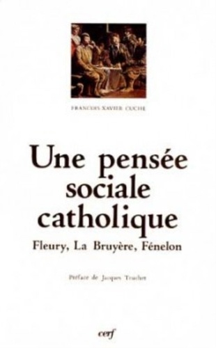 François-Xavier Cuche - Une pensée sociale catholique - Fleury, La Bruyère et Fénelon.