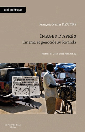 François-Xavier Destors - Images d'après - Cinéma et génocide au Rwanda.
