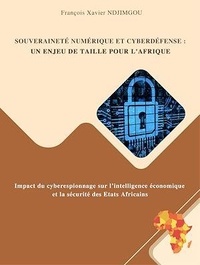 François-Xavier Djimgou - Souveraineté numérique : un enjeu de taille pour l'Afrique - Impact du cyberespionnage sur l'intelligence économique et la sécurité des États Africains - Introduction à la notion de cyberdéfense.