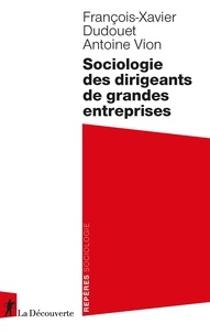 François-Xavier Dudouet et Antoine Vion - Sociologie des dirigeants de grande entreprise.