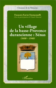 François-Xavier Emmanuelli - Un village de la basse-Provence durancienne : Sénas (1600-1960).