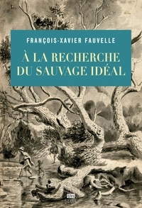 François-Xavier Fauvelle - A la recherche du sauvage idéal.
