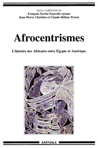 François-Xavier Fauvelle-Aymar et Jean-Pierre Chrétien - Afrocentrismes - L'histoire des Africains entre Egypte et Amérique.