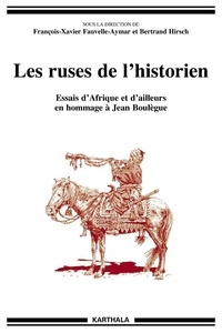 François-Xavier Fauvelle-Aymar et Bertrand Hirsch - Les ruses de l'historien - Essais d'Afrique et d'ailleurs en hommage à Jean Boulègue.