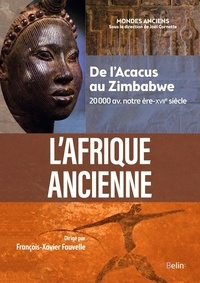 François-Xavier Fauvelle - L'Afrique ancienne - De l'Acacus au Zimbabwe, 20 000 avant notre ère-XVIIe siècle.