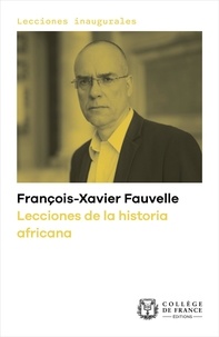 François-Xavier Fauvelle - Lecciones de la historia africana - Lección inaugural pronunciada en el Collège de France el jueves 3 de octubre de 2019.
