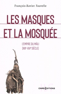 François-Xavier Fauvelle - Les masques et la mosquée - Le royaume du Mâli (XIII-XIVe siècle).