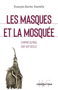 François-Xavier Fauvelle - Les masques et la mosquée - Le royaume du Mâli (XIII-XIVe siècle).