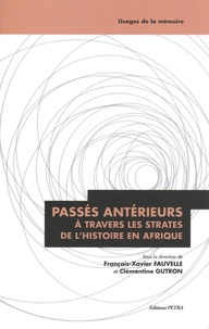 François-Xavier Fauvelle et Clémentine Gutron - Passés antérieurs - A travers les strates de l'histoire en Afrique.