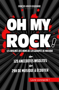 François-Xavier Goudemand - OH MY ROCK ! - Les origines des noms de 120 groupes de musique.