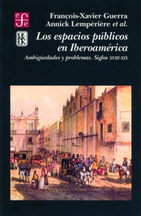 François-Xavier Guerra - Los espacios públicos en Iberoamérica - Ambigüedades y problemas. Siglos XVIII-XIX.