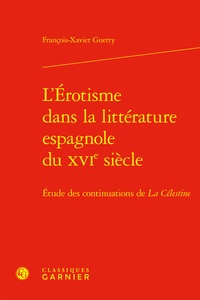 François-Xavier Guerry - L'érotisme dans la littérature espagnole du XVIe siècle - Etude des continuations de La Célestine.
