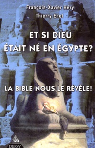 François-Xavier Héry et Thierry Enel - Et Si Dieu Etait Ne En Egypte ? La Bible Nous Le Revele !.