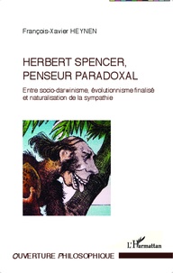 François-Xavier Heynen - Herbert Spencer, penseur paradoxal - Entre socio-darwinisme, évolutionnisme finalisé et naturalisation de la sympathie.