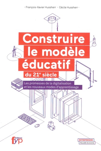 François-Xavier Hussherr et Cécile Hussherr - Construire le modèle éducatif du XXIe siècle - Les promesses de la digitalisation et les nouveaux modes d'apprentissage.