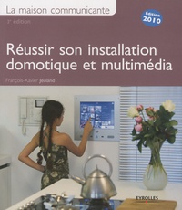 François-Xavier Jeuland - La maison communicante - Réussir son installation domotique et multimédia.