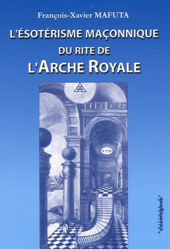 François-Xavier Mafuta - L'ésotérisme maçonnique du rite de l'Arche Royale.