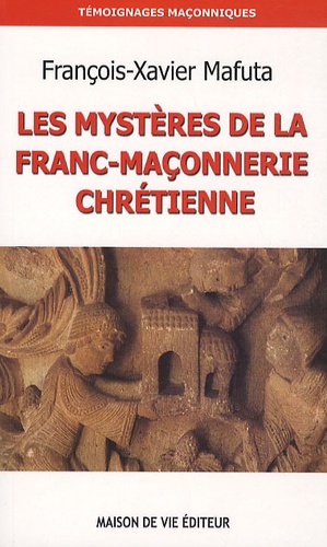 François-Xavier Mafuta - Les mystères de la franc-maçonnerie chrétienne.