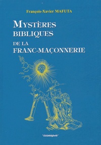 François-Xavier Mafuta - Mystères bibliques de la Franc-maçonnerie.