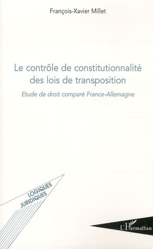 François-Xavier Millet - Le contrôle de constitutionnalité des lois de transposition - Etude de droit comparé France-Allemagne.