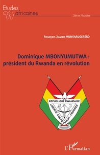 François-Xavier Munyarugerero - Dominique Mbonyumutwa : président du Rwanda en révolution.