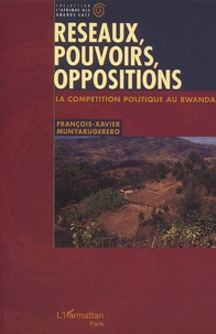 François-Xavier Munyarugerero - Réseaux, pouvoirs, opposition. - La compétition politique au Rwanda.