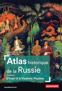François-Xavier Nérard et Marie-Pierre Rey - Atlas historique de la Russie - D'Ivan III à Vladimir Poutine.
