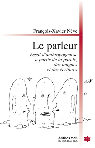 François-Xavier Nève - Le parleur - Essai d'anthropogénèse à partir de la parole, des langues et des écritures.