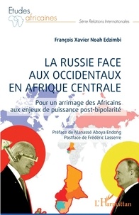François-Xavier Noah Edzimbi - La Russie face aux occidentaux en Afrique centrale - Pour un arrimage des Africains aux enjeux de puissance post-bipolarité.