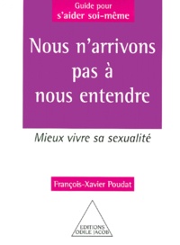 François-Xavier Poudat - Nous N'Arrivons Pas A Nous Entendre. Mieux Vivre Sa Sexualite.