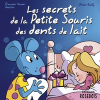 François-Xavier Poulain et Olivier Bailly - Les secrets de la Petite Souris des dents de lait.