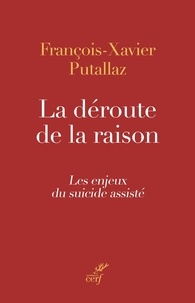 François-Xavier Putallaz - La déroute de la raison - Les enjeux du suicide assisté.