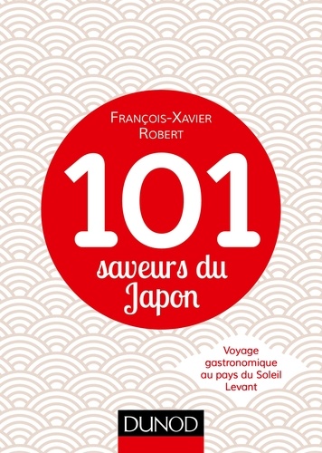 101 saveurs du Japon. Voyage gastronomique au pays du Soleil Levant