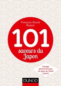 François-Xavier Robert - 101 saveurs du Japon - Voyage gastronomique au pays du Soleil Levant.