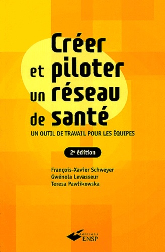 François-Xavier Schweyer et Gwénola Levasseur - Créer et piloter un réseau de santé - Un outil de travail pour les équipes.