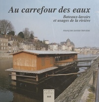 François-Xavier Trivière et Bertrand Bouflet - Au carrefour des eaux - Bateaux-lavoirs et usages de la rivière.