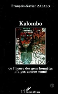 François-Xavier Zabalo - Kalombo ou L'heure des gens honnêtes n'a pas encore sonné.