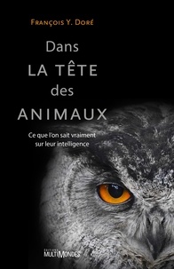 François-Y Doré - Dans la tête des animaux - Ce que l'on sait vraiment sur leur intelligence.