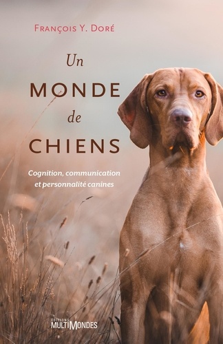 François Y. Doré - Un monde de chiens - Cognition, communication et personnalité canines.