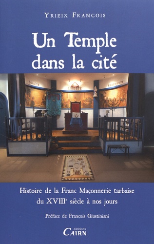 François Yrieix - Un temple dans la cité - Histoire de la franc-maçonnerie tarbaise du XVIIIe siècle à nos jours.