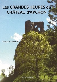 François Yzorche - Les grandes heures du château d'Apchon.