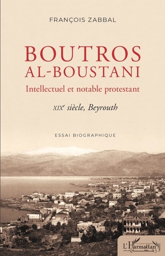 Boutros al-Boustani. Intellectuel et notable protestant - XIXe siècle, Beyrouth