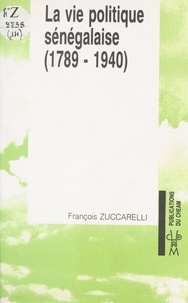 François Zuccarelli - La Vie politique sénégalaise (1) : 1789-1940.