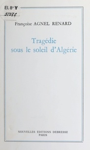 Françoise Agnel Renard - Tragédie sous le soleil d'Algérie.