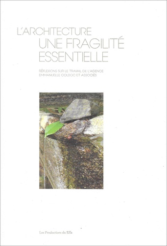 Françoise Arnold et Valérie Thouard - L'architecture, une fragilité essentielle - Réflexions sur le travail de l'agence Emmanuelle Colboc et associés.