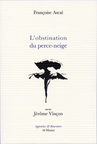 Françoise Ascal et Jérôme Vinçon - L'obstination du perce-neige.