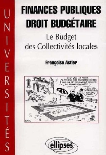 Françoise Astier - Finances publiques, droit budgétaire - Le budget des collectivités locales.