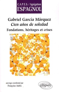 Françoise Aubès - Gabriel Garcia Marquez, Cien anos de soledad - Fondations, héritages et crises.